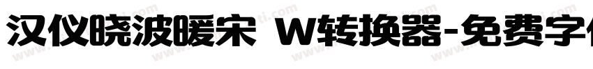 汉仪晓波暖宋 W转换器字体转换